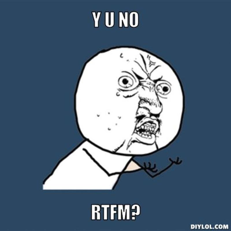 Y U NO RTFM?